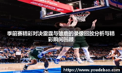 季前赛精彩对决雷霆与雄鹿的录像回放分析与精彩瞬间回顾